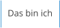 Das bin ich
